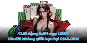 C168 tặng 0.6% nạp USDT: Ưu đãi không giới hạn tại C168.COM